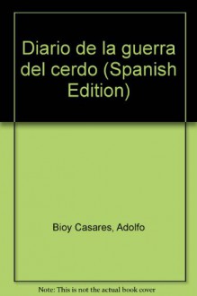 Diario De La Guerra Del Cerdo - Adolfo Bioy Casares