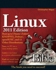 Linux Bible 2011 Edition: Boot up to Ubuntu, Fedora, KNOPPIX, Debian, openSUSE, and 13 Other Distributions - Christopher Negus