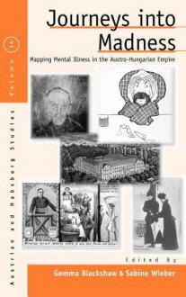 Journeys into Madness: Mapping Mental illness in the Austro-Hungarian Empire - Gemma Blackshaw