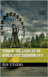 Parker: The Story of an Apocalypse Survivor - Ben Stevens