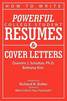 How to Write Powerful College Student Resumes and Cover Letters: Secrets That Get Job Interviews Like Magic - Quentin J. Schultze, Bethany J. Kim, Richard Nelson Bolles