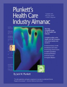 Plunkett's Health Care Industry Almanac 2007: Health Care Industry Market Research, Statistics, Trends & Leading Companies - Jack W. Plunkett