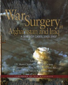 War Surgery in Afghanistan and Iraq: A Series of Cases, 2003-2007: A Series of Cases, 2003-2007 - Borden Institute, Walter Reed Army Medical Center, Shawn Christian Nessen, Borden Institute, Walter Reed Army Medical Center, Dave Edmond Lounsbury, Stephen P. Hetz, Bob Woodruff