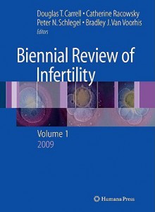 Biennial Review of Infertility: Volume 1 - Douglas T. Carrell, Catherine Racowsky, Peter N. Schlegel, Bradley J. Van Voorhis