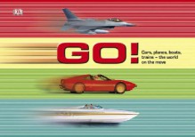 Go!: Cars, Planes, Boats, Trains The World On The Move - Ian Graham