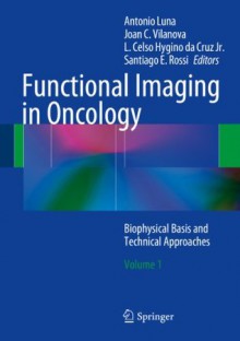 Functional Imaging in Oncology: Biophysical Basis and Technical Approaches - Volume 1 - Antonio Luna, Joan C. Vilanova, L. Celso Hygino Da Cruz Jr., Santiago E. Rossi