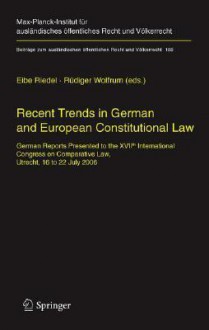 Recent Trends In German And European Constitutional Law: German Reports Presented To The Xvi Ith International Congress On Comparative Law, Utrecht, 16 To 22 July 2006 - Eibe H. Riedel