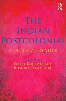 The Indian Postcolonial: A Critical Reader - Elleke Boehmer, Rosinka Chaudhuri