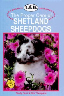 Proper Care of Shetland Sheepdogs - Sandy Ganz, Rick Thompson