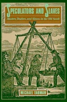 Speculators And Slaves: Masters, Traders, And Slaves In The Old South - Michael Tadman