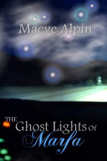 The Ghost Lights Of Marfa - Maeve Alpin