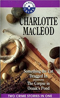 Something The Cat Dragged In / The Corpse In Oozak's Pond - Charlotte MacLeod