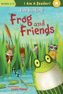 Frog and Friends - Eve Bunting, Josée Masse