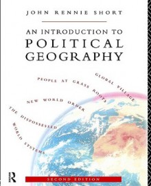 An Introduction to Political Geography - John Rennie Short