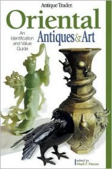 Antique Trader Oriental Antiques & Art: An Identification and Price Guide - Mark F. Moran, Sandra Andacht