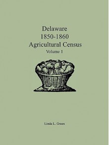 Delaware 1850-1860 Agricultural Census: Volume 1 - Linda L. Green