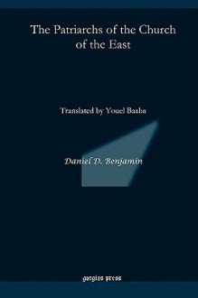 The Patriarchs of the Church of the East: Translated by Youel Baaba - Daniel Benjamin