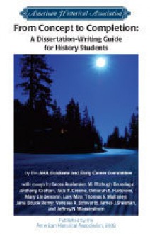 From Concept To Completion: A Dissertation Writing Guide For History Students - American Historical Association