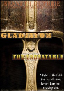 Gladiator: The Unbeatable (Old Wars) - Kenneth Guthrie