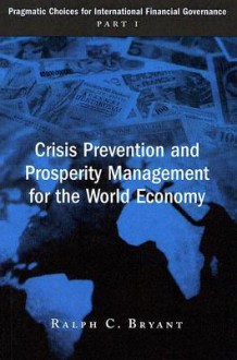 Crisis Prevention and Prosperity Management for the World Economy - Ralph C. Bryant