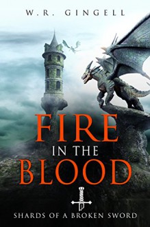 Fire In The Blood (Shards Of A Broken Sword Book 2) - W.R. Gingell