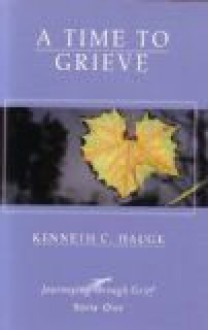 A Time to Grieve (Journeying though Grief, Book One) - Kenneth C. Haugk