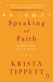 Speaking of Faith: Why Religion Matters--and How to Talk About It - Krista Tippett