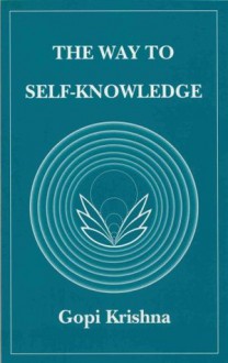 The Way to Self-Knowledge - Gopi Krishna