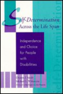 Self-Determination Across the Life Span: Independence and Choice for People with Disabilities - Deanna J. Sands, Michael L. Wehmeyer