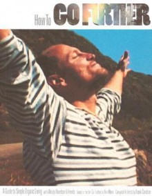 How to Go Further: A Guide to Simple Organic Living with Woody Harrelson & Friends - Frank Condron, Woody Harrelson