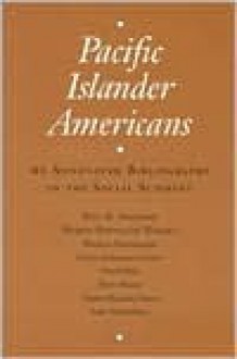 Pacific Islander Americans: An Annotated Bibliography in the Social Sciences - Paul Spickard