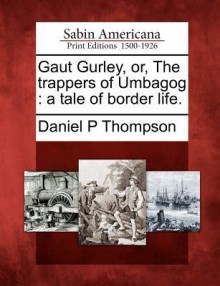 Gaut Gurley, Or, the Trappers of Umbagog: A Tale of Border Life. - Daniel P. Thompson