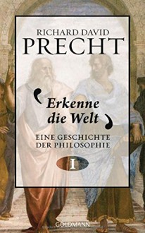 Erkenne die Welt: Geschichte der Philosophie 1 - Richard David Precht