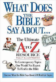 What Does The Bible Say About... The Ultimate A To Z Resource - Ken Anderson