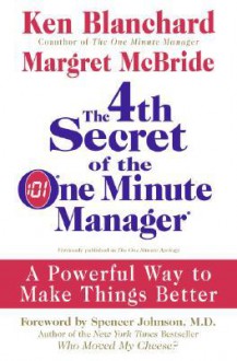 The 4th Secret of the One Minute Manager: A Powerful Way to Make Things Better - Kenneth H. Blanchard, Margret McBride