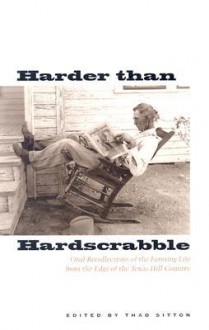 Harder Than Hardscrabble: Oral Recollections of the Farming Life from the Edge of the Texas Hill Country - Thad Sitton