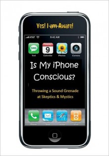 Is My I-Phone Conscious? Throwing a Sound Grenade at Skeptics and Mystics - David Lane