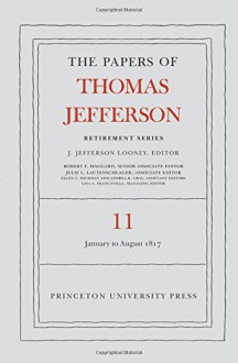 The Papers of Thomas Jefferson: Retirement Series, Volume 11: 19 January to 31 August 1817 - Thomas Jefferson, J. Jefferson Looney