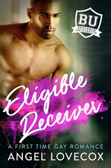 Eligible Receiver: A First Time Gay Romance (Bareback University) - Angel Lovecox