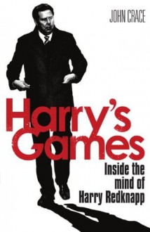 Harry's Games: The Biography of Harry Redknapp. by John Crace - John Crace