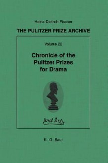 The Pulitzer Prize Archive, Volume 22: Chronicle of the Pulitzer Prizes for Drama: Discussions, Decisions and Documents - Heinz-Dietrich Fischer