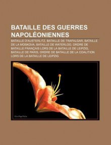 Bataille Des Guerres Napol Oniennes: Bataille D'Austerlitz, Bataille de Trafalgar, Bataille de La Moskova, Bataille de Waterloo - Source Wikipedia