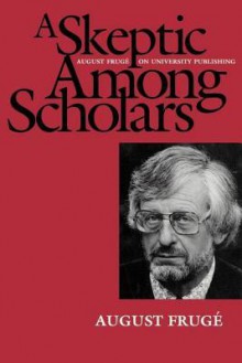 A Skeptic Among Scholars: August Fruge on University Publishing - August Frug, August Fruge