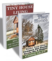 Tiny House Living BOX SET 2 IN 1: Build Your Own Compact But Roomy House On A Budget And Decorate It In most Delightful Way!: (Tiny House Living, Tiny ... Decorating, DIY Household Hacks Book 5) - Chris Huff, Gizele Lacroix