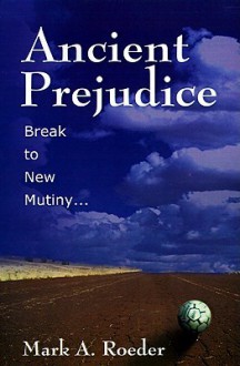 Ancient Prejudice, Break to New Mutiny - Mark A. Roeder