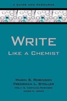 Write Like a Chemist: A Guide and Resource - Marin Robinson, Fredricka Stoller, Molly Costanza-Robinson, James K. Jones