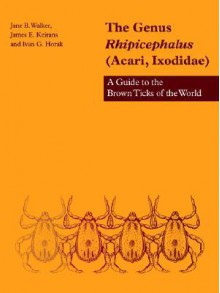 The Genus Rhipicephalus (Acari, Ixodidae): A Guide to the Brown Ticks of the World - Jane B. Walker, James E. Keirans, Ivan G. Horak