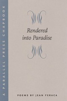 Rendered Into Paradise - Jean Feraca