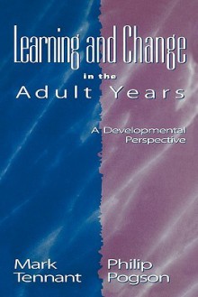 Learning and Change in the Adult Years: A Developmental Perspective (Jossey-Bass Higher and Adult Education) - Mark Tennant