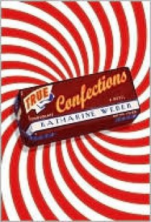 True Confections - Katharine Weber